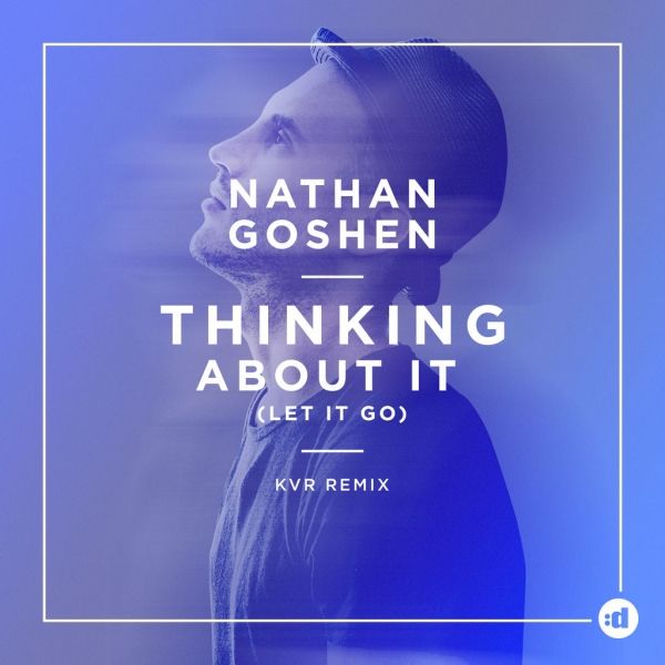 Nathan Goshen — Thinking About It (Let It Go) [KVR Remix]