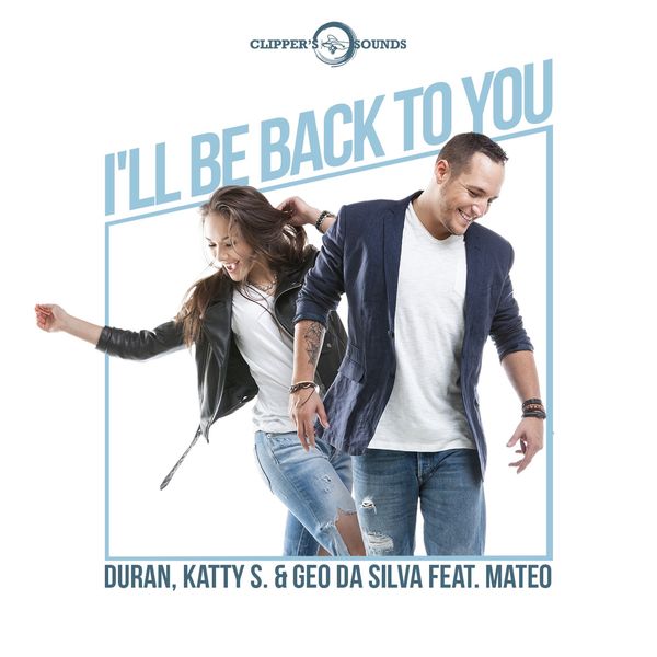 DURAN / KATTY S. / GEO DA SILVA - I'LL BE BACK TO YOU (FEAT. MATEO)