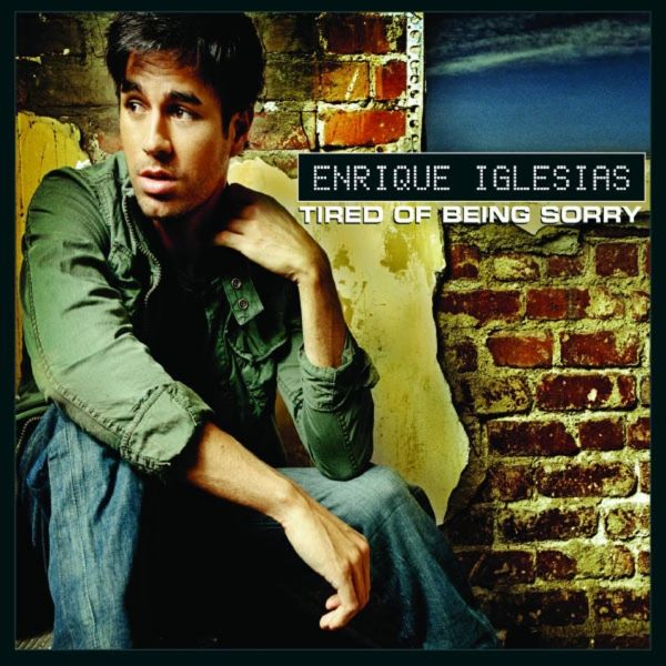 ENRIQUE IGLESIAS - TIRED OF BEING SORRY