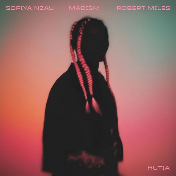 Sofiya Nzau, Madism & Robert Miles — Hutia